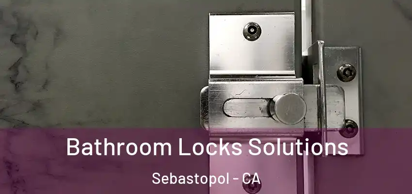  Bathroom Locks Solutions Sebastopol - CA